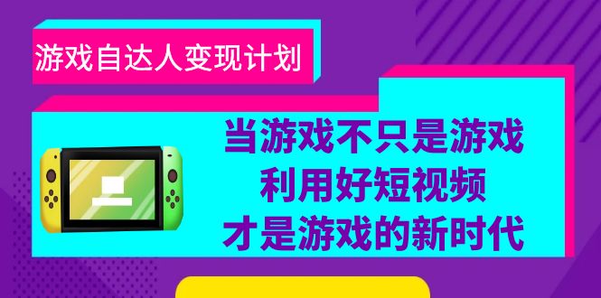 （6270期）游戏·自达人变现计划，当游戏不只是游戏，利用好短视频才是游戏的新时代插图