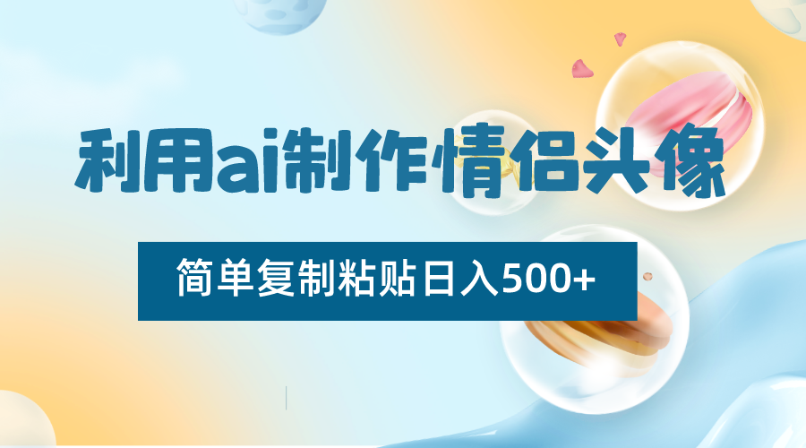 利用ai制作情侣头像，简单复制粘贴日入500+，零成本适合新手制作插图