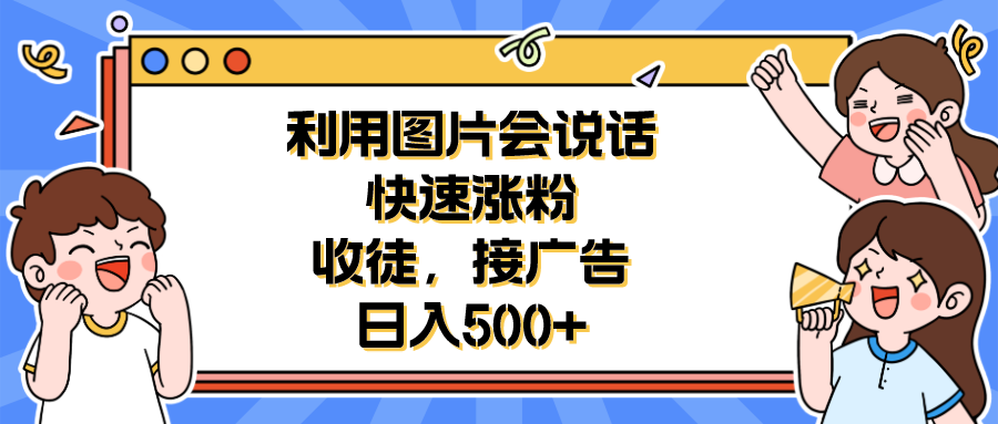 （6513期）利用会说话的图片快速涨粉，收徒，接广告日入500+插图