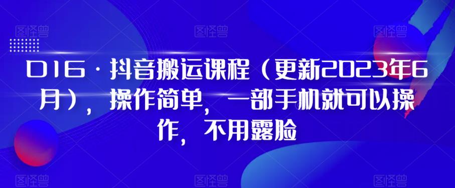 D1G·抖音搬运课程（更新2023年12月），操作简单，一部手机就可以操作，不用露脸插图