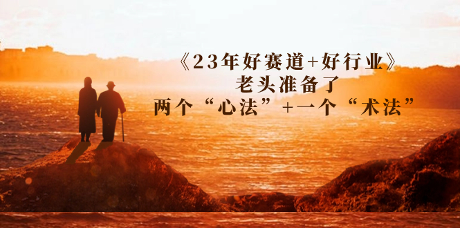 （7177期）某收费文章《23年好赛道+好行业》老头准备了两个“心法”+一个“术法”插图