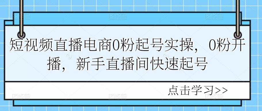 短视频直播电商0粉起号实操，0粉开播，新手直播间快速起号插图