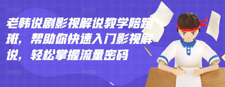 （2914期）老韩说剧影视解说教学陪跑班，帮助你快速入门影视解说，轻松掌握流量密码插图