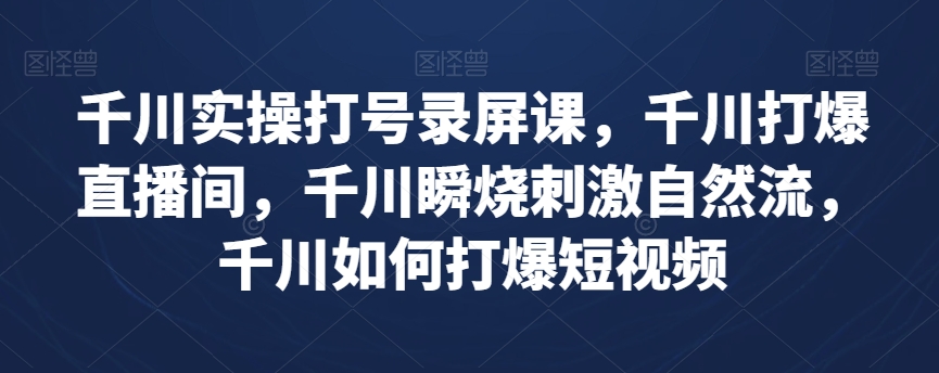 千川实操打号录屏课，千川打爆直播间，千川瞬烧刺激自然流，千川如何打爆短视频插图