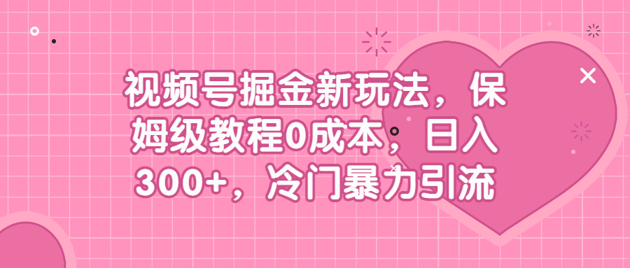 （6802期）视频号掘金新玩法，保姆级教程0成本，日入300+，冷门暴力引流插图