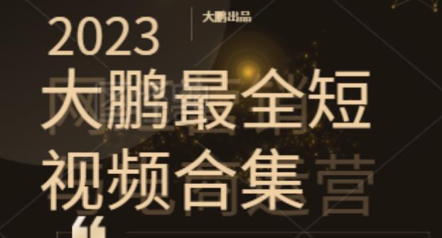 2023大鹏短视频运营zui全合集适合0基础小白，短视频潮流热浪等你加入插图