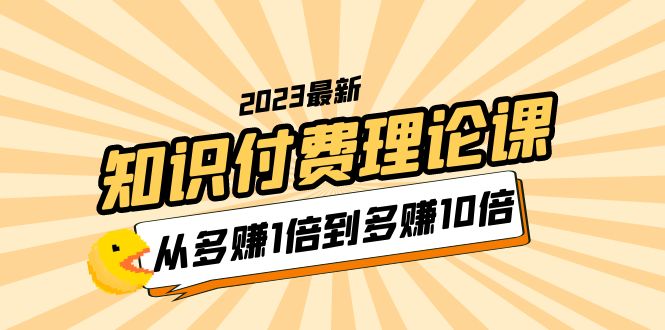 （5947期）2023知识付费理论课，从多赚1倍到多赚10倍（10节视频课）插图