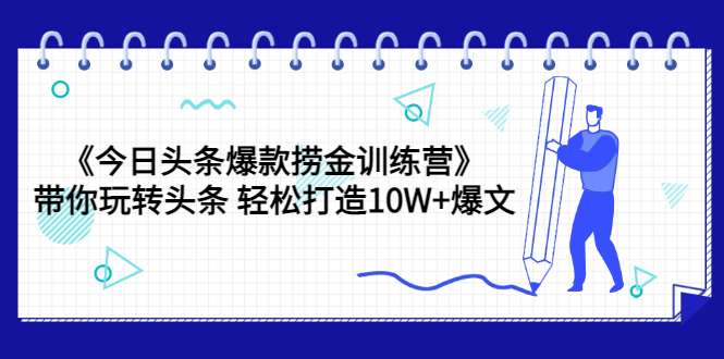 （3264期）《今日头条爆款捞金训练营》带你玩转头条 轻松打造10W+爆文（44节课）插图