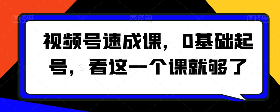 视频号速成课，​0基础起号，看这一个课就够了插图