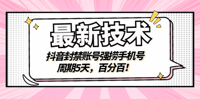 （2856期）zui新技术：抖音封禁账号强捞手机号，周期5天，百分百！插图