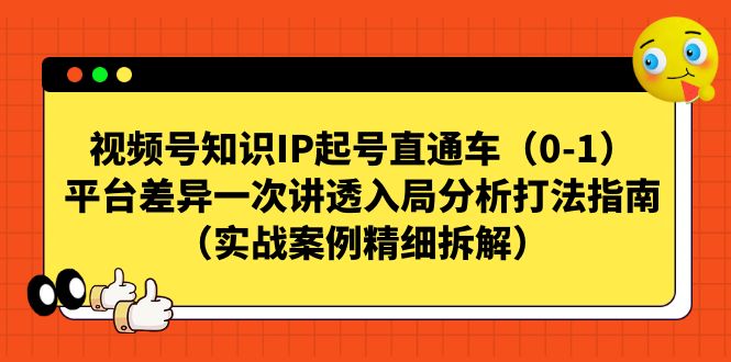 （7193期）视频号-知识IP起号直通车（0-1）平台差异一次讲透入局分析打法指南（实战插图