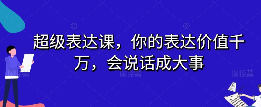 超级表达课，你的表达价值千万，会说话成大事插图