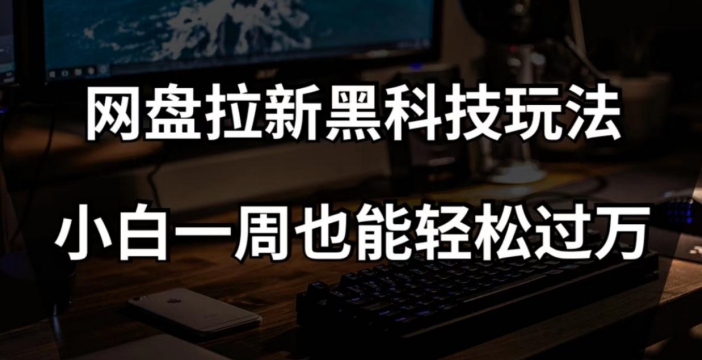 网盘拉新黑科技玩法，小白一周也能轻松过万【全套视频教程+黑科技】【揭秘】插图