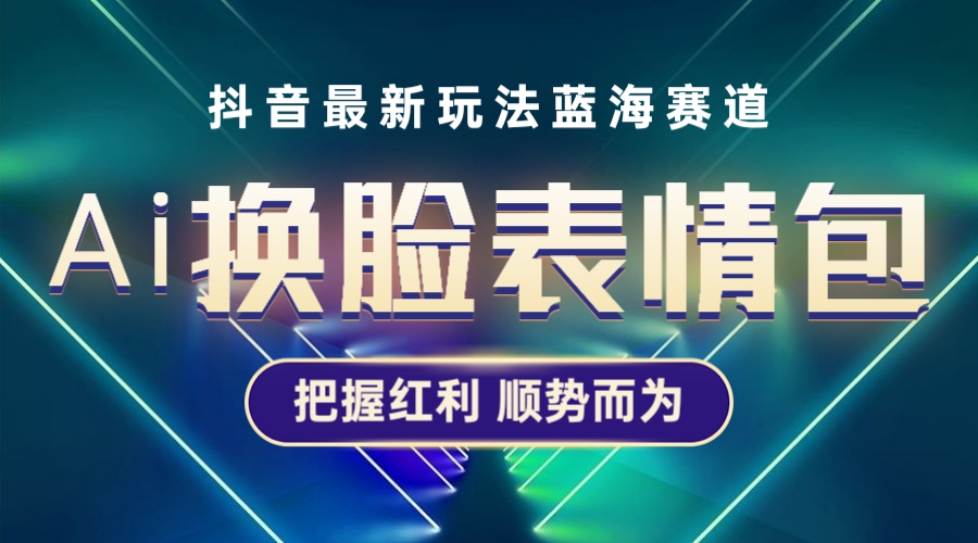 （5626期）抖音AI换脸表情包小程序变现zui新玩法，单条视频变现1万+普通人也能轻松玩转插图