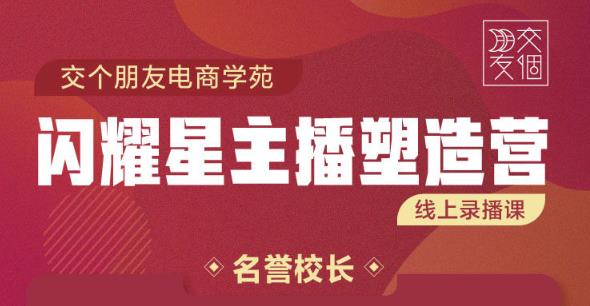 交个朋友:闪耀星主播塑造营2207期，3天2夜入门带货主播，懂人性懂客户成为王者销售插图