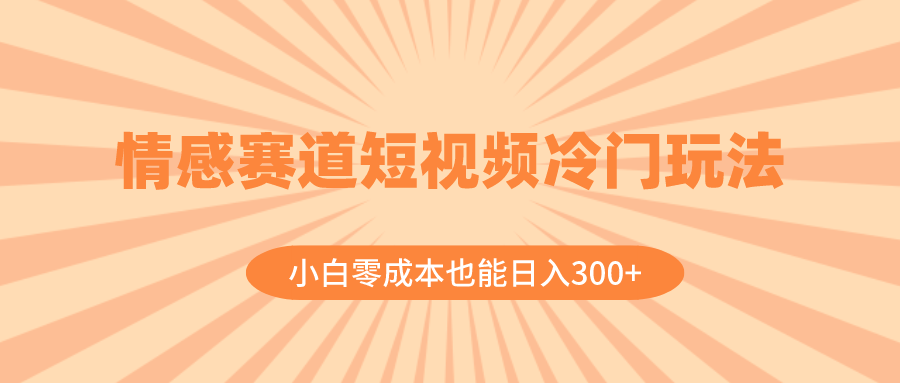 （8346期）情感赛道短视频冷门玩法，小白零成本也能日入300+（教程+素材）插图