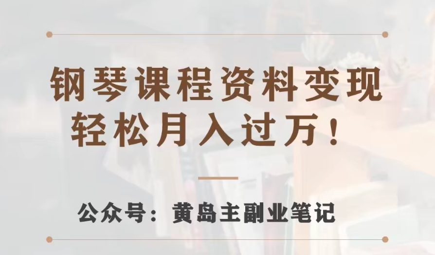 黄岛主·钢琴课程资料变现分享课，视频版一条龙实操玩法分享给你插图