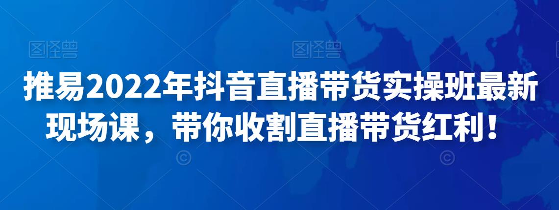 推易2022年抖音直播带货实操班zui新现场课，带你收割直播带货红利！插图