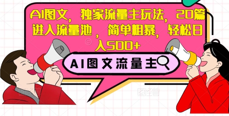 AI图文，独家流量主玩法，20篇进入流量池，简单粗暴，轻松日入500+【揭秘】插图