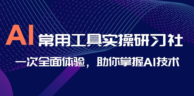 （6882期）AI-常用工具实操研习社，一次全面体验，助你掌握AI技术插图