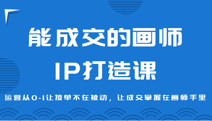 能成交的画师IP打造课，运营从0-1让接单不在被动，让成交掌握在画师手里插图