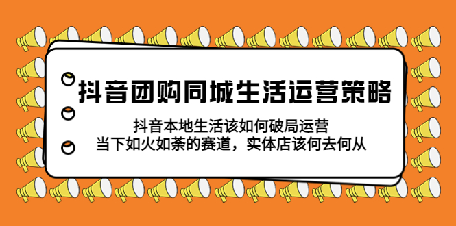 （5700期）抖音团购同城生活运营策略，抖音本地生活该如何破局，实体店该何去何从！插图