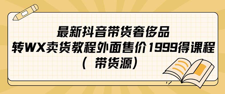 （7242期）zui新抖音奢侈品转微信卖货教程外面售价1999的课程（带货源）插图