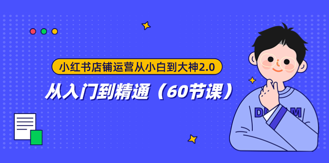 （7794期）小红书店铺运营从小白到大神2.0，从入门到精通（60节课）插图