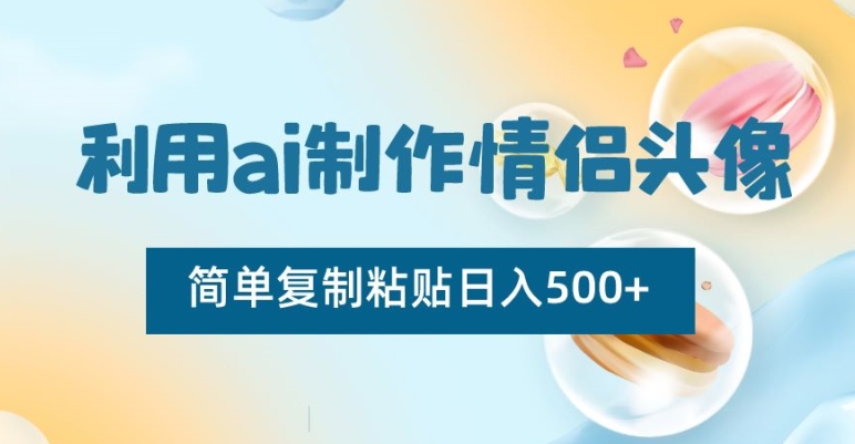 利用ai制作情侣头像，简单复制粘贴日入500+【揭秘】插图