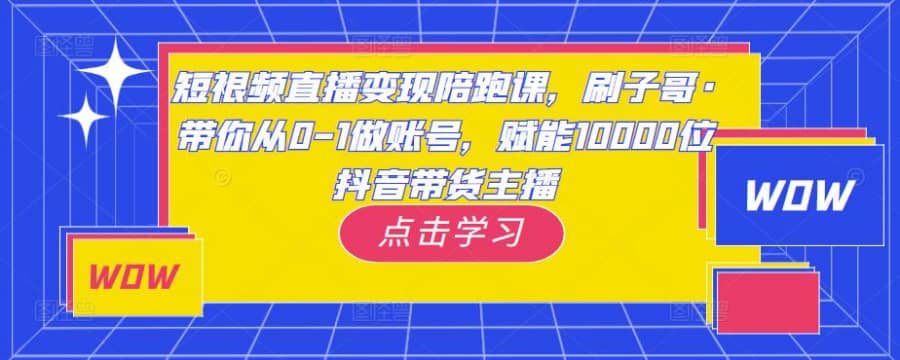 短视频直播变现陪跑课，刷子哥·带你从0-1做账号，赋能10000位抖音带货主播插图