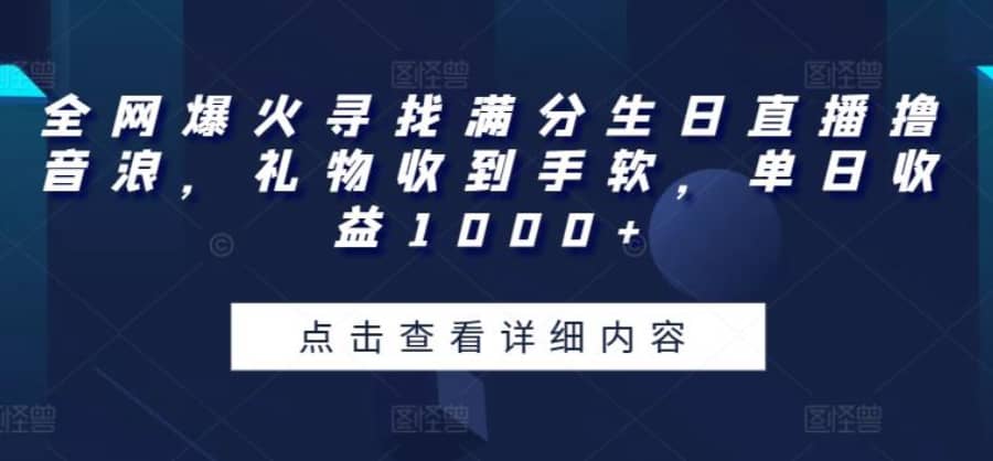 全网爆火寻找满分生日直播撸音浪，礼物收到手软，单日收益1000+【揭秘】插图