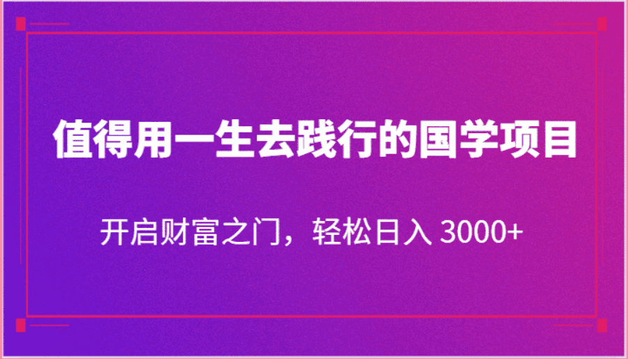 值得用一生去践行的国学项目，开启财富之门，轻松日入 3000+插图