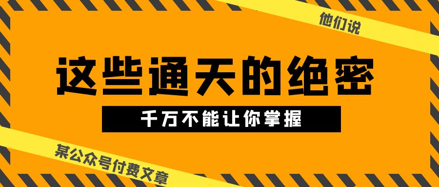 某公众号付费文章《他们说 “ 这些通天的绝密，千万不能让你掌握! ”》插图