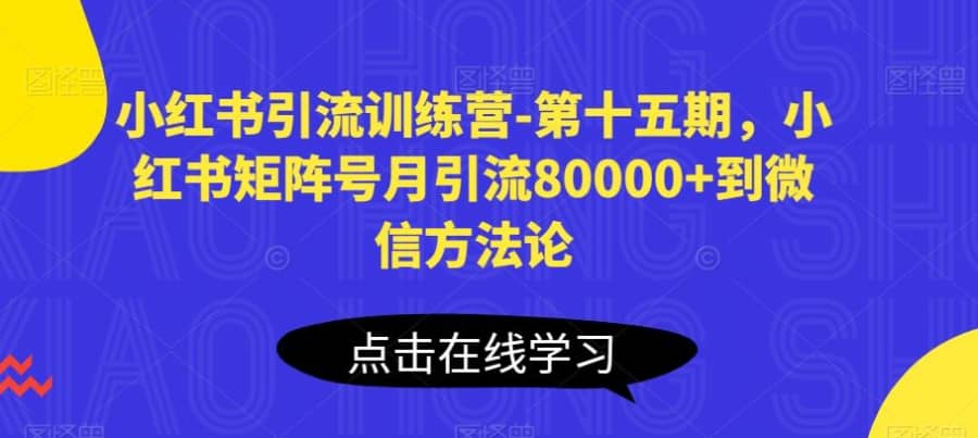 小红书引流训练营-第十五期，小红书矩阵号月引流80000+到微信方法论插图