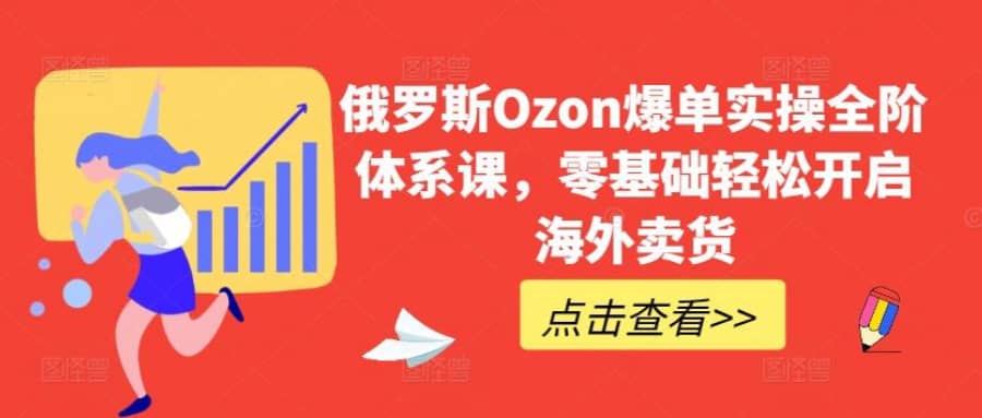 俄罗斯Ozon爆单实操全阶体系课，零基础轻松开启海外卖货插图