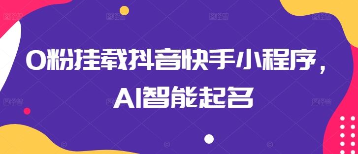 0粉挂载抖音快手小程序，AI智能起名插图