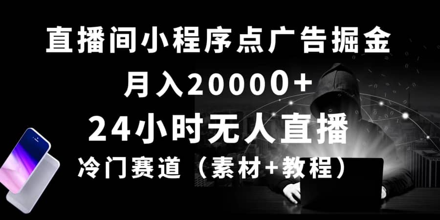 （10465期）24小时无人直播小程序点广告掘金， 月入20000+，冷门赛道，起好猛插图