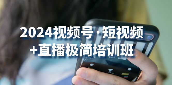 2024视频号短视频+直播极简培训班：抓住视频号风口，流量红利插图