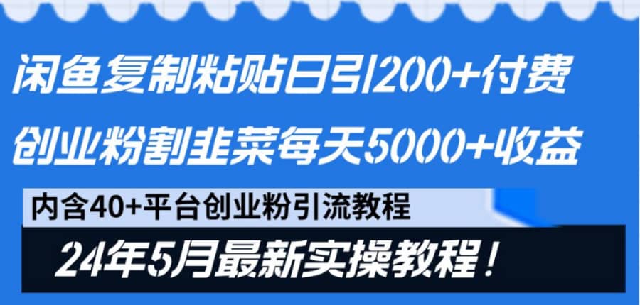 闲鱼复制粘贴日引200+付费创业粉，24年5月zui新方法！割韭菜日稳定5000+收益插图