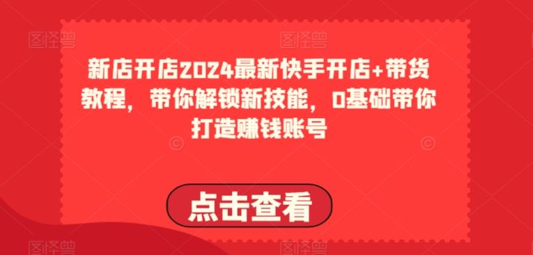 2024zui新快手开店+带货教程，带你解锁新技能，0基础带你打造赚钱账号插图