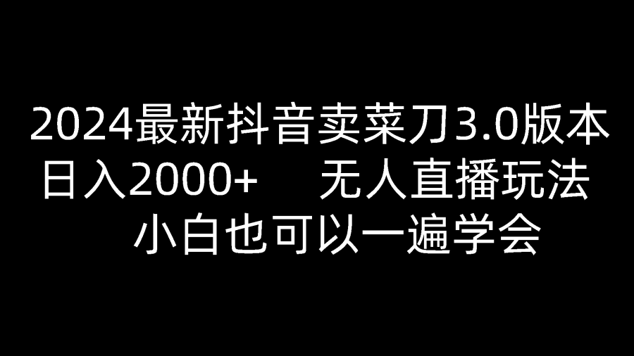 2024zui新抖音卖菜刀3.0版本，日入2000+，无人直播玩法，小白也可以一遍学会插图