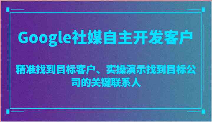 Google社媒自主开发客户，精准找到目标客户、实操演示找到目标公司的关键联系人插图