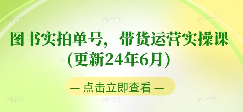 图书实拍单号，带货运营实操课(更新24年6月)，0粉起号，老号转型，零基础入门+进阶插图