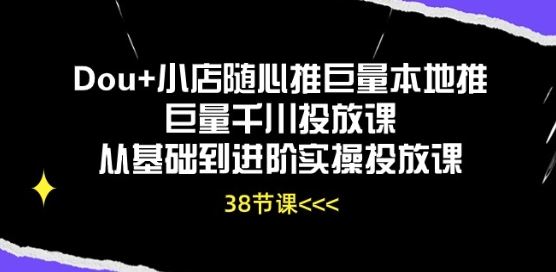 Dou+小店随心推巨量本地推巨量千川投放课从基础到进阶实操投放课插图