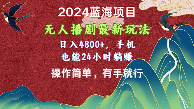 （10897期）2024蓝海项目，无人播剧zui新玩法，日入4800+，手机也能操作简单有手就行插图