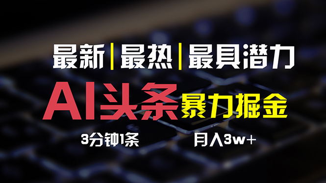 （10987期）AI头条3天必起号，简单无需经验 3分钟1条 一键多渠道发布 复制粘贴月入3W+插图