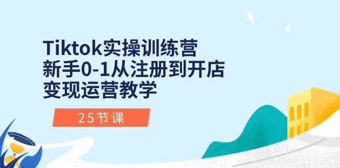 Tiktok实操训练营：新手0-1从注册到开店变现运营教学（25节课）插图