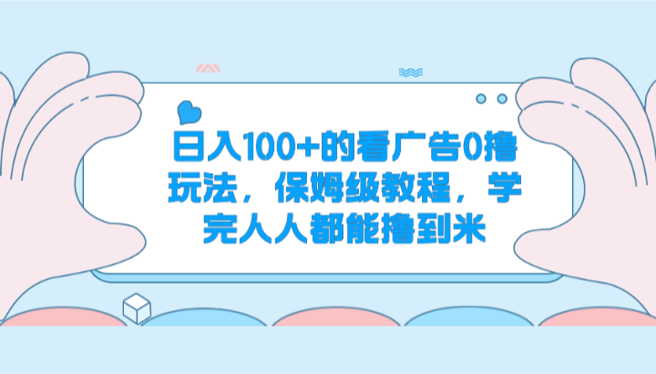 日入100+的看广告0撸玩法，保姆级教程，学完人人都能撸到米插图