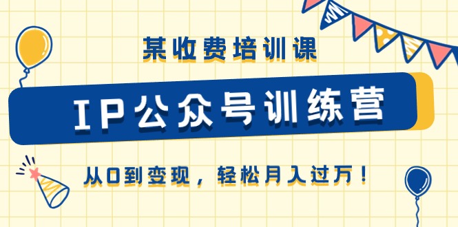 某收费培训课《IP公众号训练营》从0到变现，轻松月入过万！插图