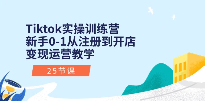 （10840期）Tiktok实操训练营：新手0-1从注册到开店变现运营教学（25节课）插图